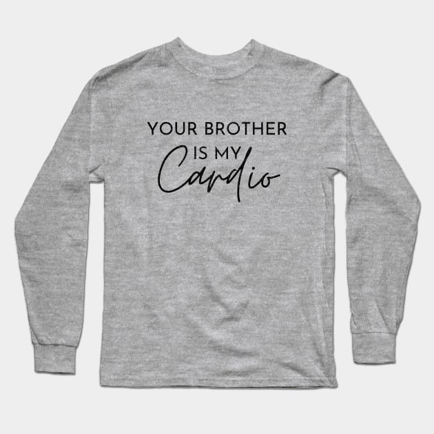 YOUR BROTHER IS MY CARDIO Long Sleeve T-Shirt by Artistic Design